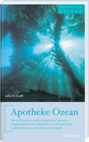 Apotheke Ozean: Neu erforschte und erstaunliche Therapiemöglichkeiten mit pflanzlichen und tierischen Substanzen aus den Meeren der Welt