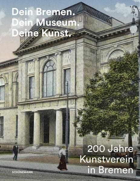 Dein Bremen. Dein Museum. Deine Kunst.: 200 Jahre Kunstverein in Bremen