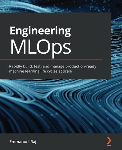 Engineering MLOps: Rapidly build, test, and manage production-ready machine learning life cycles at scale