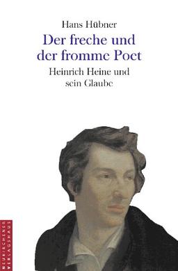 Der freche und der fromme Poet. Heinrich Heine und sein Glaube