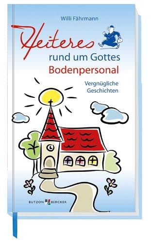 Heiteres rund um Gottes Bodenpersonal: Vergnügliche Geschichten