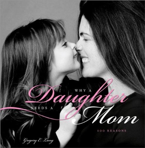 Why a Daughter Needs a Mom: The Perfect Gift for Mom to Celebrate the Bond Between Mothers and Daughters