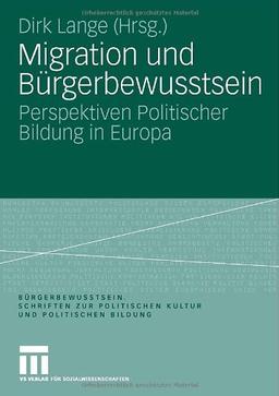 Migration und Bürgerbewusstsein: Perspektiven Politischer Bildung in Europa (Bürgerbewusstsein. Schriften zur Politischen Kultur und Politischen Bildung)