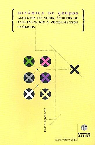 Dinámica de grupos : aspectos técnicos, ámbitos de intervención y fundamentos teóricos