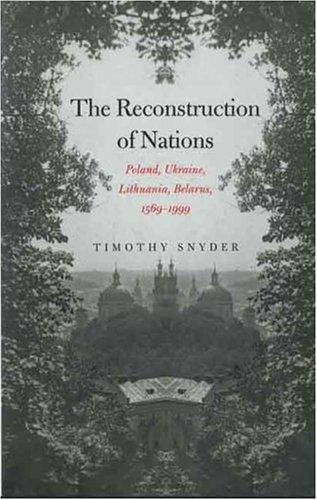 The Reconstruction of Nations: Poland, Ukraine, Lithuania, Belarus, 1569-1999