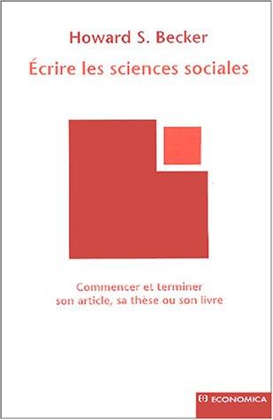 Ecrire les sciences sociales : commencer et terminer son article, sa thèse ou son livre