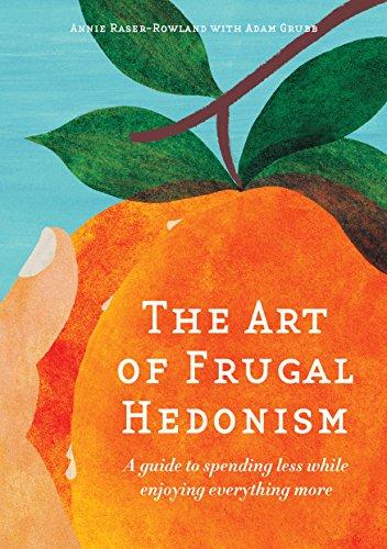 The Art of Frugal Hedonism: A Guide to Spending Less While Enjoying Everything More