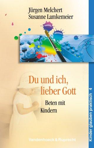 Du und ich, lieber Gott. Beten mit Kindern (Kinder Glauben Praktisch)