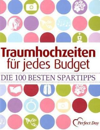 Traumhochzeiten für jedes Budget: Die 100 besten Spartipps. Checklisten, Preise und Bezugsquellen