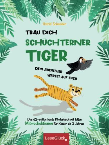 Trau Dich schüchterner Tiger - Dein Abenteuer wartet auf Dich: Das 62-seitige bunte Kinderbuch mit tollen Mitmachaktionen für Kinder ab 3 Jahren.