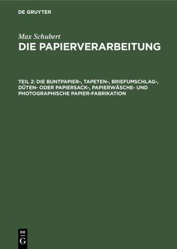 Die Buntpapier-, Tapeten-, Briefumschlag-, Düten- oder Papiersack-, Papierwäsche- und photographische Papier-Fabrikation (Max Schubert: Die Papierverarbeitung)