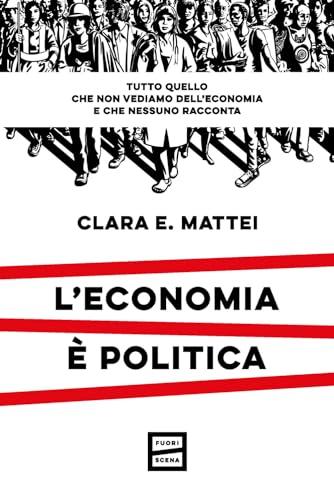 L'economia è politica. Tutto quello che non vediamo dell'economia e nessuno racconta