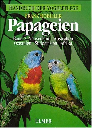 Handbuch der Vogelpflege - Papageien: Papageien, 3 Bde., Bd.2, Neuseeland, Australien, Ozeanien, Südostasien und Afrika