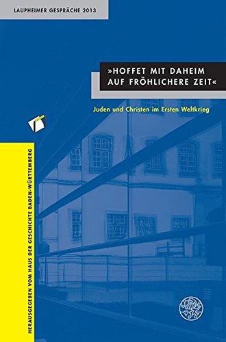 "Hoffet mit daheim auf fröhlichere Zeit": Juden und Christen im Ersten Weltkrieg. Laupheimer Gespräche 2013