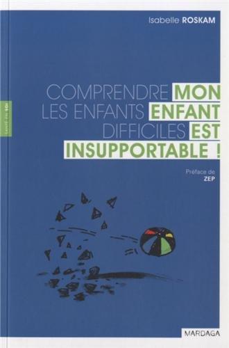 Mon enfant est insupportable ! : comprendre les enfants difficiles