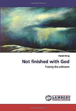 Not finished with God: Tracing the unknown