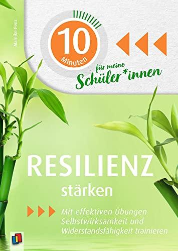 Resilienz stärken: Mit effektiven Übungen Selbstwirksamkeit und Widerstandsfähigkeit trainieren (10 Minuten für meine Schüler und Schülerinnen)