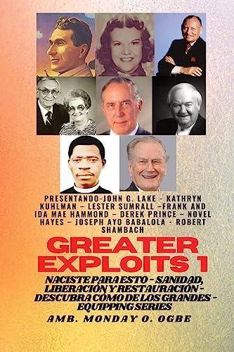 Greater Exploits - 1 - Con: John G. Lake, Kathryn Kuhlman, Lester Sumrall, Frank e Ida Mae Hammond: Con: John G. Lake, Kathryn Kuhlman, Lester ... Naciste para (Serie Grandes Hazañas, Band 1)