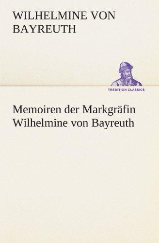 Memoiren der Markgräfin Wilhelmine von Bayreuth (TREDITION CLASSICS)