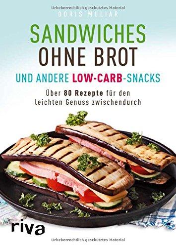 Sandwiches ohne Brot und andere Low-Carb-Snacks: Über 80 Rezepte für den leichten Genuss zwischendurch