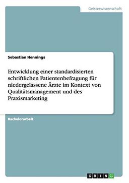 Entwicklung einer standardisierten schriftlichen Patientenbefragung für niedergelassene Ärzte im Kontext von Qualitätsmanagement und des Praxismarketing