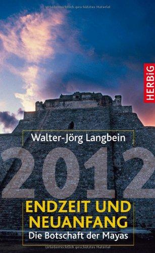 2012 - Endzeit und Neuanfang: Die Botschaft der Mayas