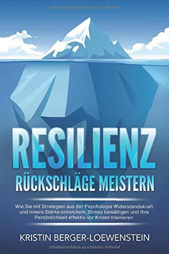 RESILIENZ - Rückschläge meistern: Wie Sie mit Strategien aus der Psychologie Widerstandskraft und innere Stärke entwickeln, Stress bewältigen und Ihre Persönlichkeit effektiv vor Krisen trainieren