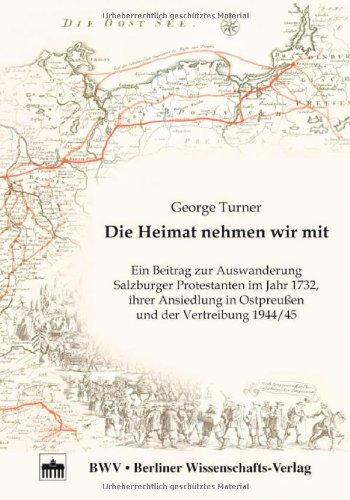 Die Heimat nehmen wir mit: Ein Beitrag zur Auswanderung Salzburger Protestanten im Jahr 1732, ihrer Ansiedlung in Ostpreußen und der Vertreibung 1944/45