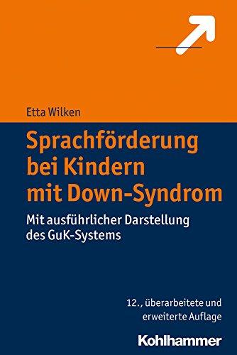 Sprachförderung bei Kindern mit Down-Syndrom: Mit ausführlicher Darstellung des GuK-Systems