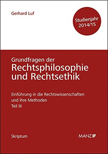 Einführung in die Rechtswissenschaften und ihre Methoden - Teil III - Grundfragen der Rechtsphilosophie und Rechtsethik - Studienjahr 2014/15