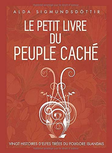 Le Petit Livre du Peuple Caché: Vingt histoires d'elfes tirees du folklore islandais