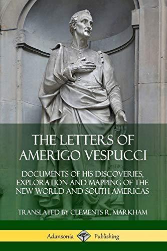 The Letters of Amerigo Vespucci: Documents of his Discoveries, Exploration and Mapping of the New World and South Americas