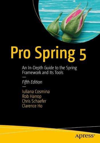 Pro Spring 5: An In-Depth Guide to the Spring Framework and Its Tools