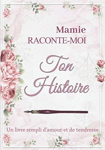 Mamie raconte moi ton histoire: Livre de souvenirs – Idée cadeau original à offrir à sa grand-mère – Carnet unique et personnalisable à compléter en famille