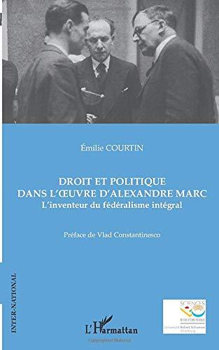 Droit et politique dans l'oeuvre d'Alexandre Marc : l'inventeur du fédéralisme intégral