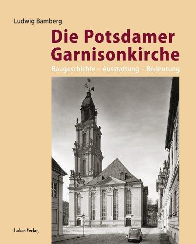 Die Potsdamer Garnisonkirche: Baugeschichte - Ausstattung - Bedeutung