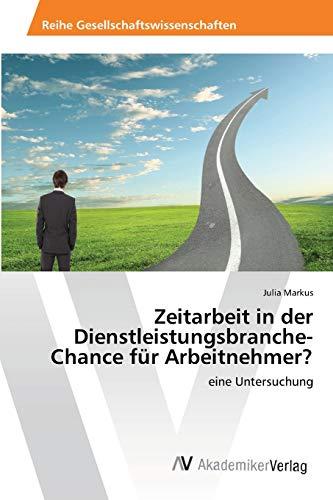 Zeitarbeit in der Dienstleistungsbranche-Chance für Arbeitnehmer?: eine Untersuchung