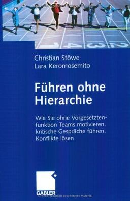 Führen ohne Hierarchie: Wie Sie ohne Vorgesetztenfunktion Teams motivieren, kritische Gespräche führen, Konflikte lösen