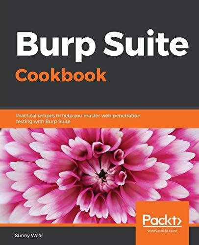 Burp Suite Cookbook: Practical recipes to help you master web penetration testing with Burp Suite (English Edition)