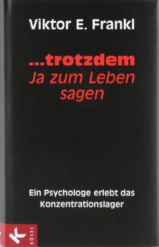 ... trotzdem Ja zum Leben sagen: Ein Psychologe erlebt das Konzentrationslager