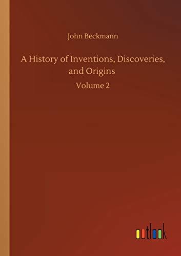 A History of Inventions, Discoveries, and Origins: Volume 2