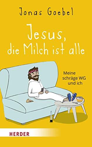 Jesus, die Milch ist alle: Meine schräge WG und ich