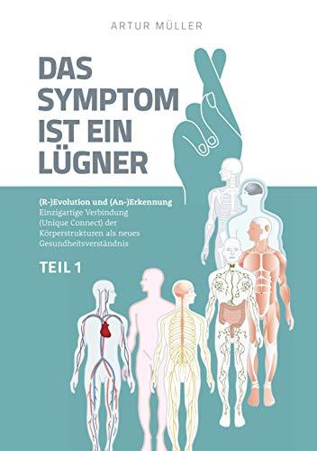 Das Symptom ist ein Lügner Teil 1: (R-)Evolution und (An-)Erkennung - Einzigartige Verbindung (Unique Connect) der Körperstrukturen als neues Gesundheits­verständnis