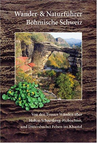 Wander- und Naturführer Böhmische Schweiz: Wanderführer Böhmische Schweiz - Von den Tyssaer Wänden über Hohen Schneeberg, Prebischtor und Dittersbacher Felsen ins Khaatal