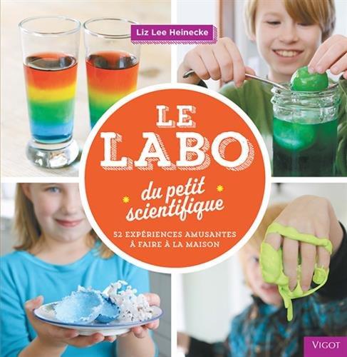 Le labo du petit scientifique : 52 expériences amusantes à faire à la maison