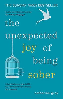 The Unexpected Joy of Being Sober: Discovering a happy, healthy, wealthy alcohol-free life