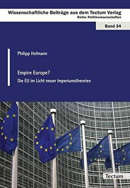 Empire Europe?: Die EU im Licht neuer Imperiumstheorien (Wissenschaftliche Beiträge aus dem Tectum-Verlag)