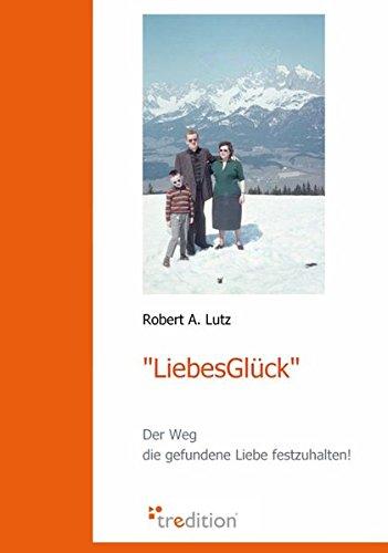 "LiebesGlück": Der Weg die gefundene Liebe festzuhalten!