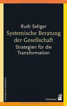 Systemische Beratung der Gesellschaft: Strategien für die Transformation (Systemische Horizonte)