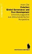 Zwischen Global Governance und Post-Development Entwicklungspolitik aus diskursanalytischer Perspektive